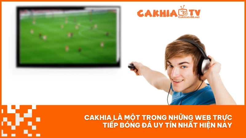 Cakhia là một trong những web trực tiếp bóng đá uy tín nhất hiện nay