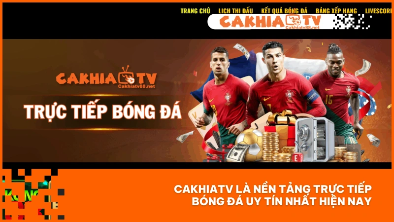 CakhiaTV là nền tảng trực tiếp bóng đá uy tín nhất hiện nay