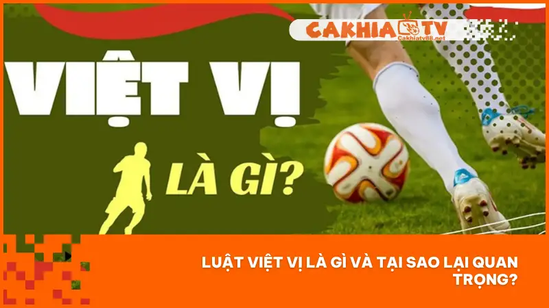 Luật Việt Vị là một trong những quy định cơ bản của bóng đá