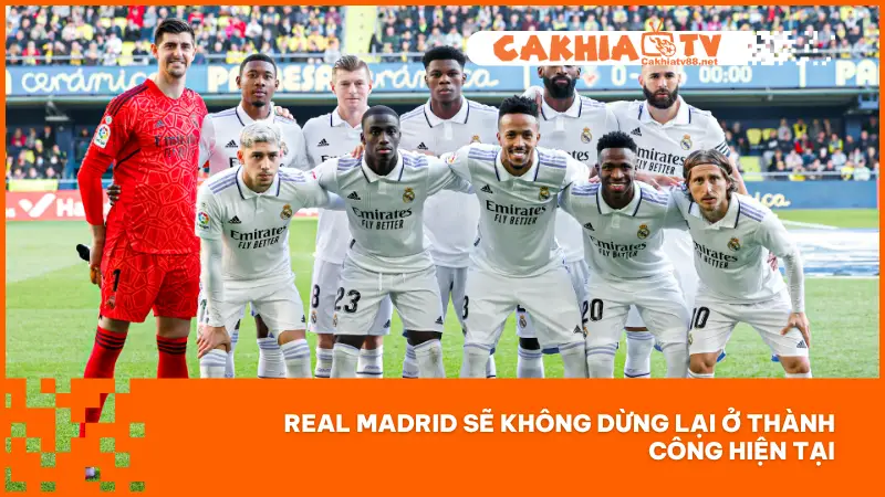Dù đã đạt được vô số thành công, Real Madrid không có dấu hiệu dừng lại