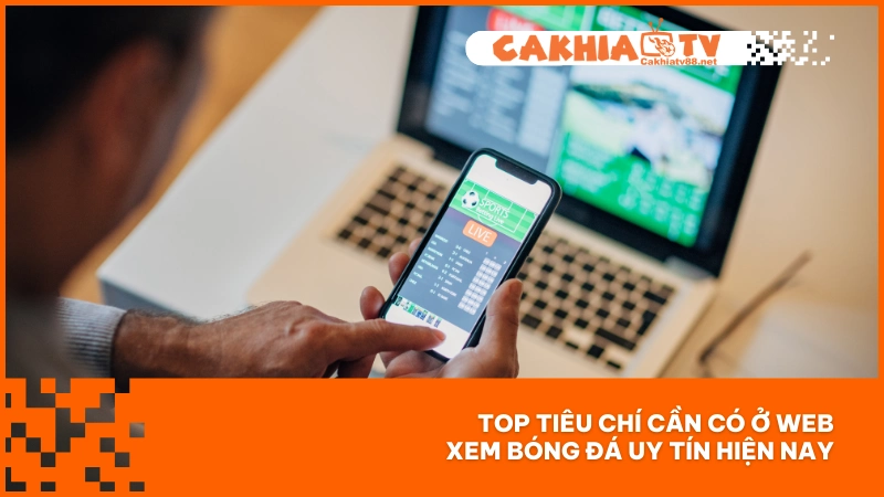Top tiêu chí cần có ở web xem bóng đá uy tín hiện nay